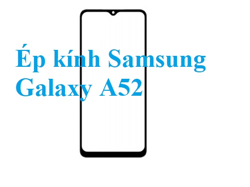 Thay Ep Kinh Samsung Galaxy A52 Bien Hoa