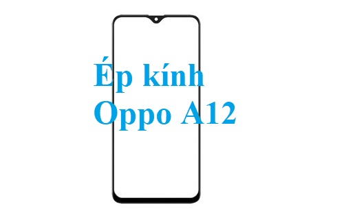 Thay Ep Kinh Oppo A12 Tai Bien Hoa