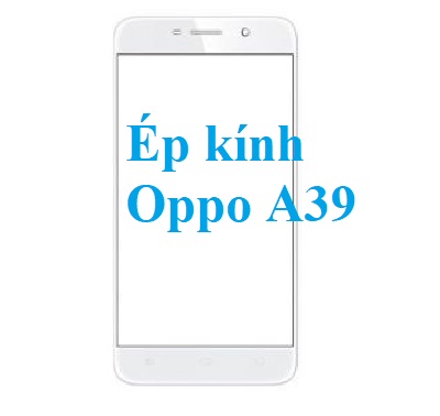 Thay Ep Kinh Oppo A39 Tai Bien Hoa