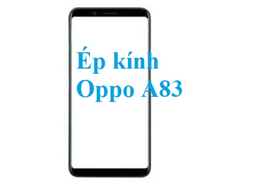 Thay Ep Kinh Oppo A83 Tai Bien Hoa