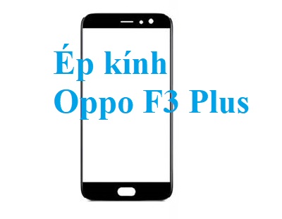 Thay Ep Kinh Oppo F3 Plus Tai Bien Hoa