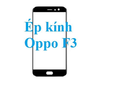 Thay Ep Kinh Oppo F3 Tai Bien Hoa