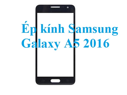 Thay Ep Kinh Samsung Galaxy A5 2016 Bien Hoa