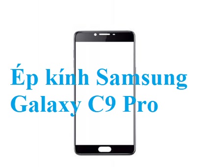 Thay Ep Kinh Samsung Galaxy C9 Pro Bien Hoa