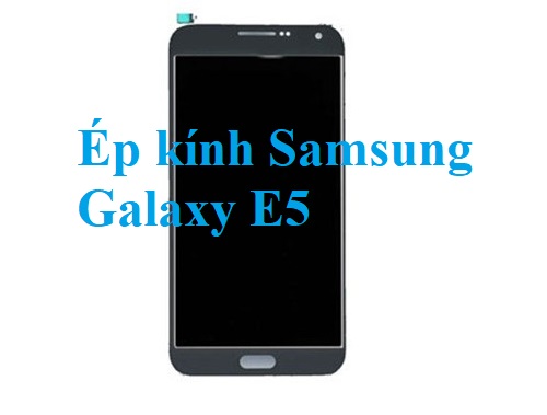 Thay Ep Kinh Samsung Galaxy E5 Bien Hoa