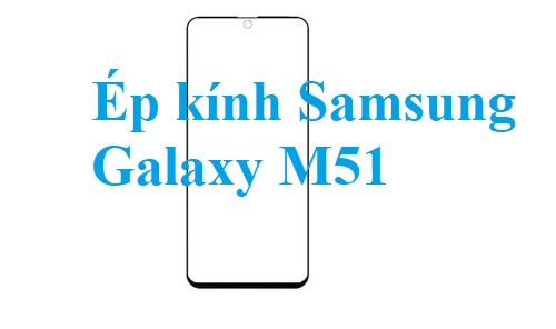 Thay Ep Kinh Samsung Galaxy M51 Bien Hoa