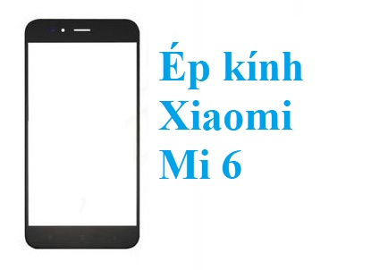 Thay Ep Kinh Xiaomi Mi 6 Tai Bien Hoa