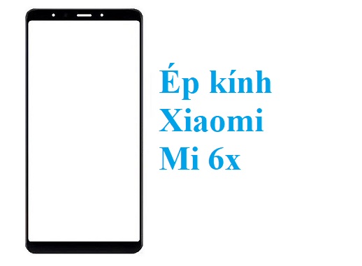 Thay Ep Kinh Xiaomi Mi 6x Tai Bien Hoa