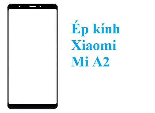 Thay Ep Kinh Xiaomi Mi A2 Tai Bien Hoa