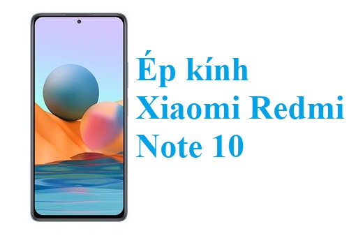 Thay Ep Kinh Xiaomi Redmi Note 10 Bien Hoa