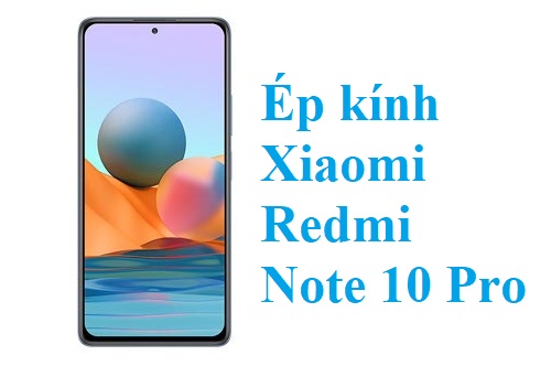 Thay Ep Kinh Xiaomi Redmi Note 10 Pro Bien Hoa