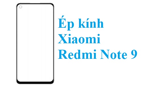 Thay Ep Kinh Xiaomi Redmi Note 9 Bien Hoa